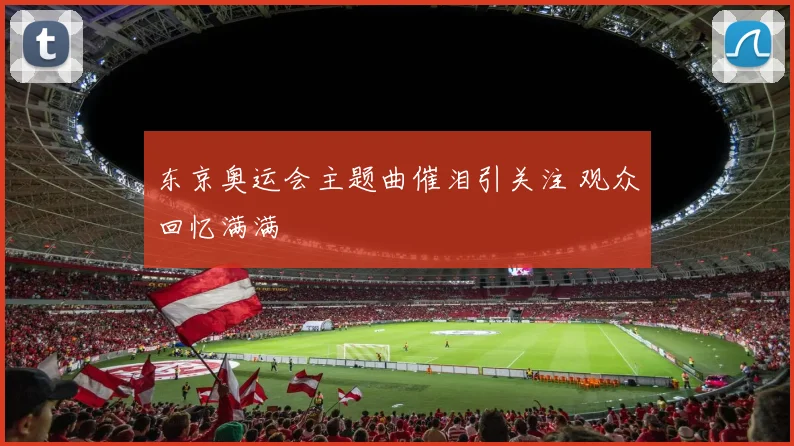 东京奥运会主题曲催泪引关注 观众回忆满满