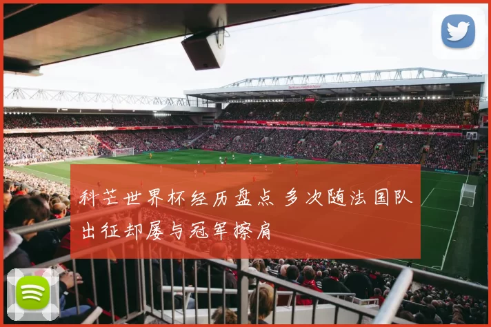 科芒世界杯经历盘点 多次随法国队出征却屡与冠军擦肩